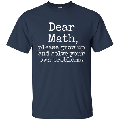 Dear Math Grow Up And Solve Your Own Problems Shirt Navy