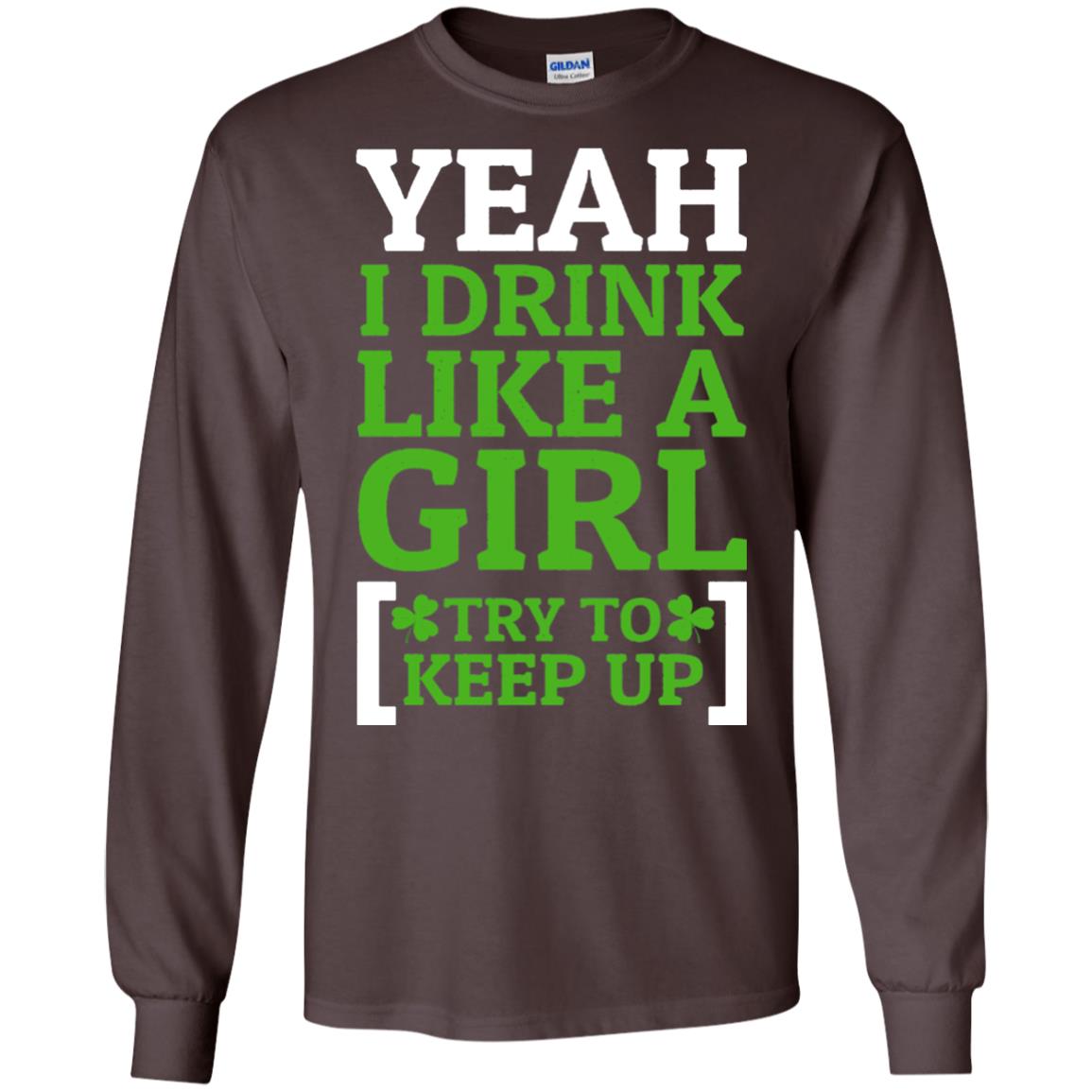 Yeah I Drink Like A Girl Try To Keep Up St. Patrick T-shirt Dark Chocolate