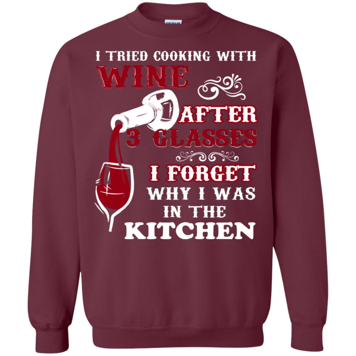 I Tried Cooking With Wine After 3 Glasses I Forget Why I Was In The Kitchen Shirt Maroon