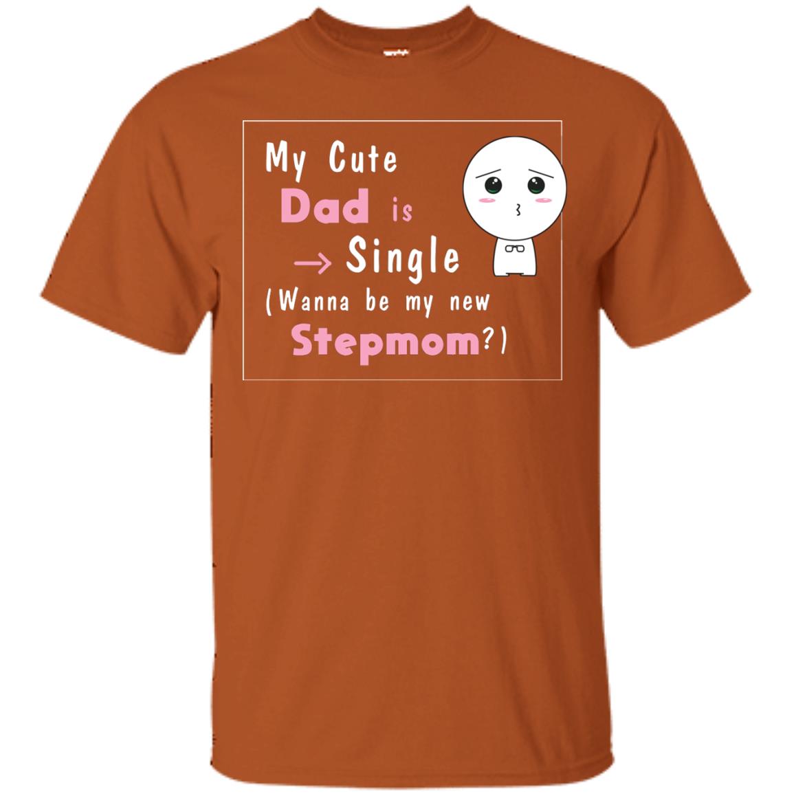 My Cute Dad Is Single Wanna Be My New Stepmom Shirt Texas Orange