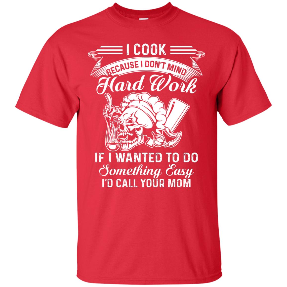 I Cook Because I Don_t Mind Hard Work Funny Shirt For Cooking Lover Red