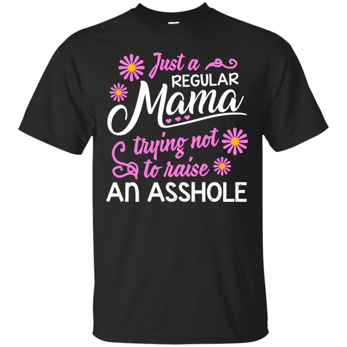 Just A Regular Mama Trying Not To Raise An Asshole Shirt For Mom Black