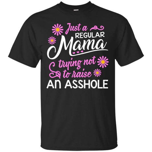 Just A Regular Mama Trying Not To Raise An Asshole Shirt For Mom Black