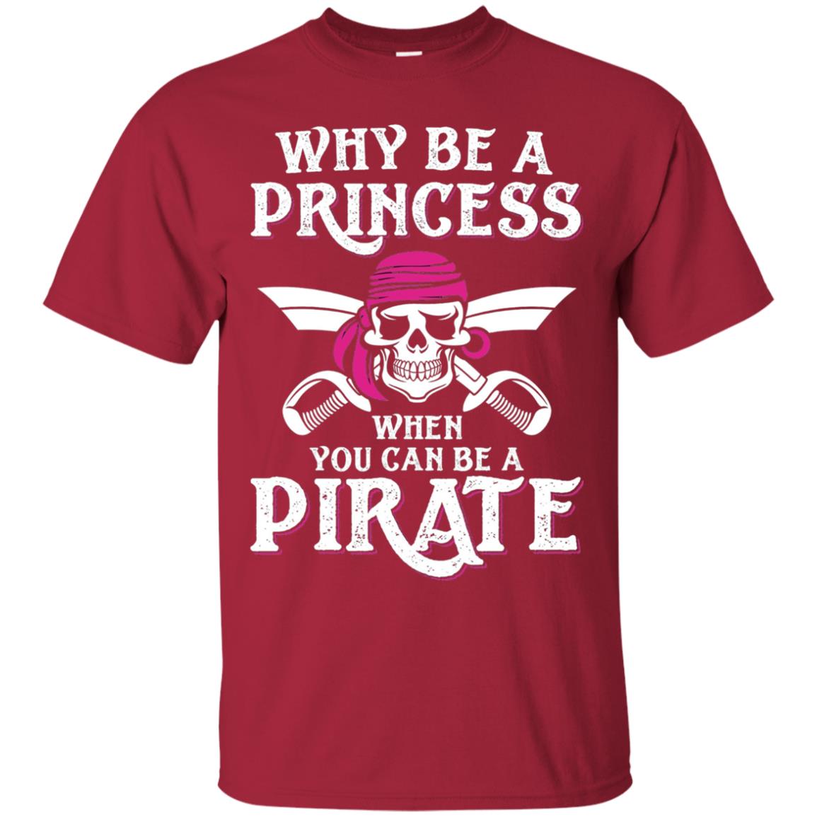 Why Be A Princess When You Can Be A Pirate T-shirt Cardinal