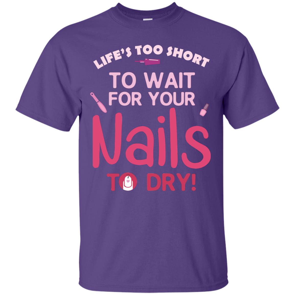 Life's Too Short To Wait For Your Nail To Dry Shirt Purple