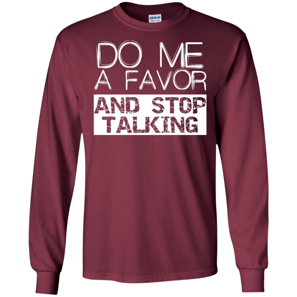 Do Me A Favor And Stop Talking Funny Shirt Maroon