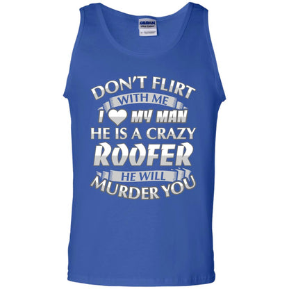 Roofer T-shirt Don_t Flirt With Me I Love My Crazy Royal