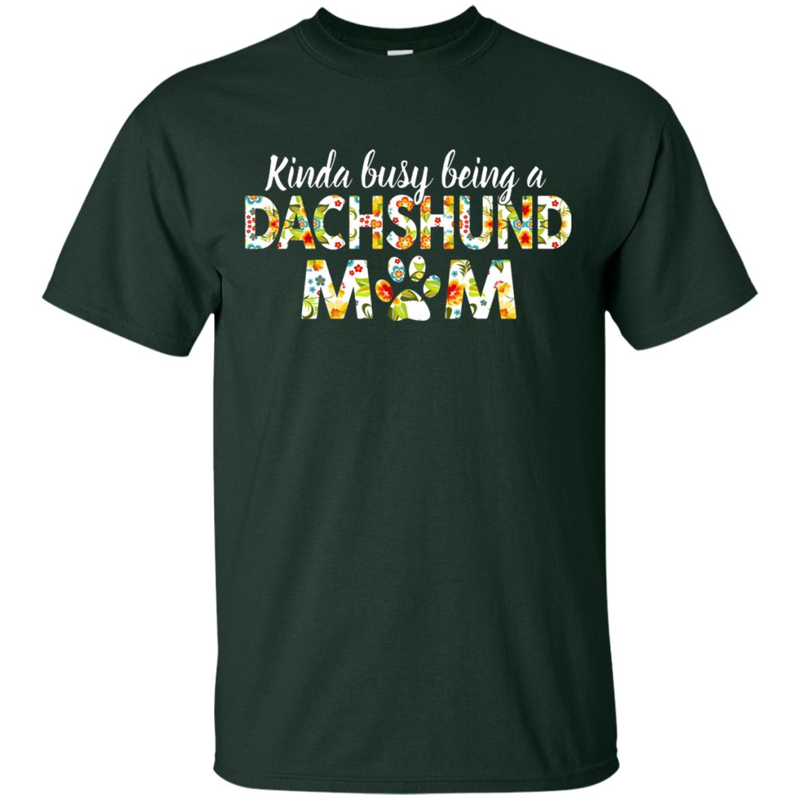 Kinda Busy Being A Dachshund Mom T-shirt Forest