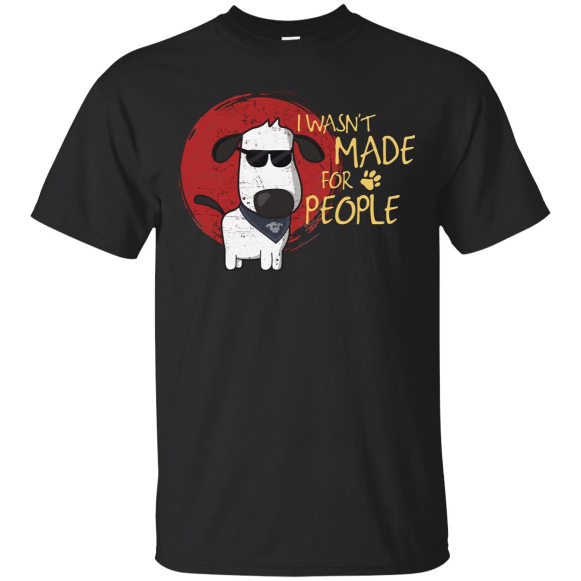 I Wasnt Made For People Dog Quote Shirt Black