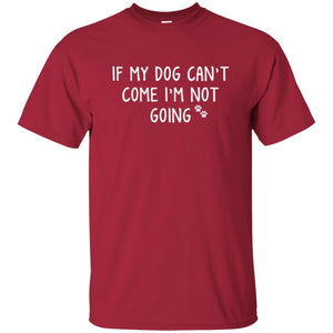 Dog Lover T-shirt If My Dog Can't Come I'm Not Going