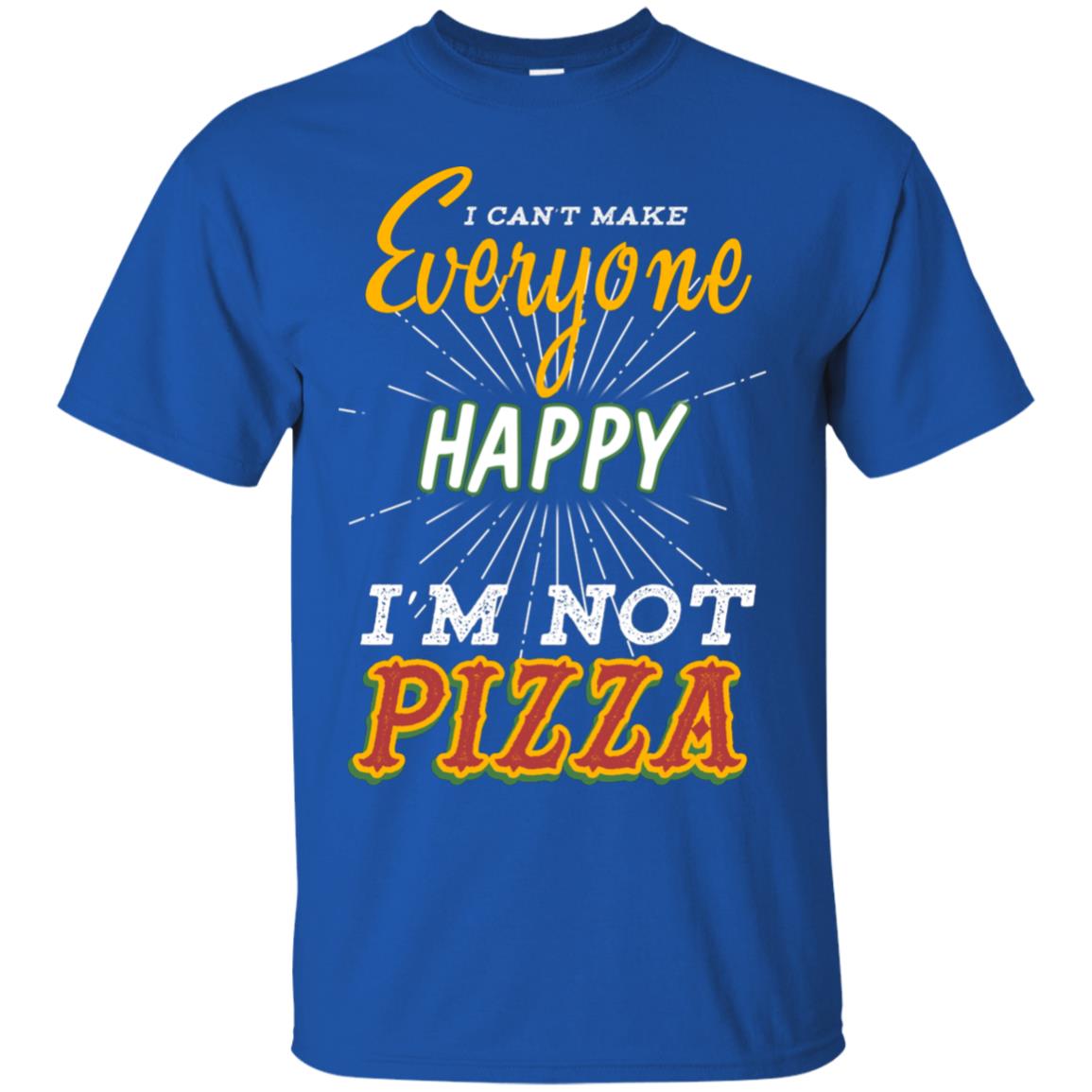 I Can't Make Everyone Happy I'm Not Pizza Best Quote Shirt Royal