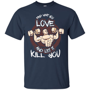 Find What You Love And Let It Kill You Fitness T-shirt