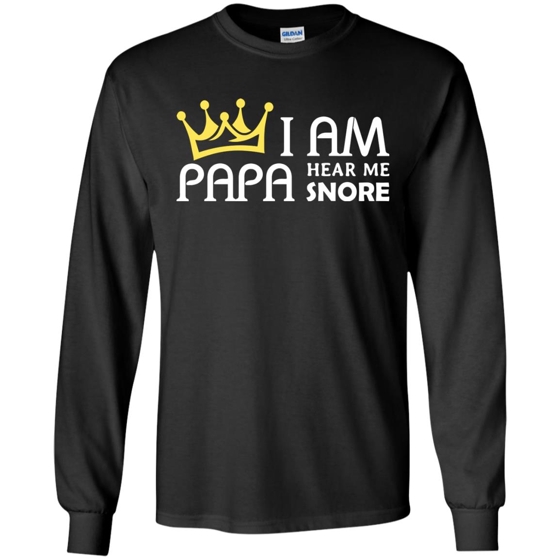 I Am Papa Hear Me Snore Grandpa ShirtG240 Gildan LS Ultra Cotton T-Shirt