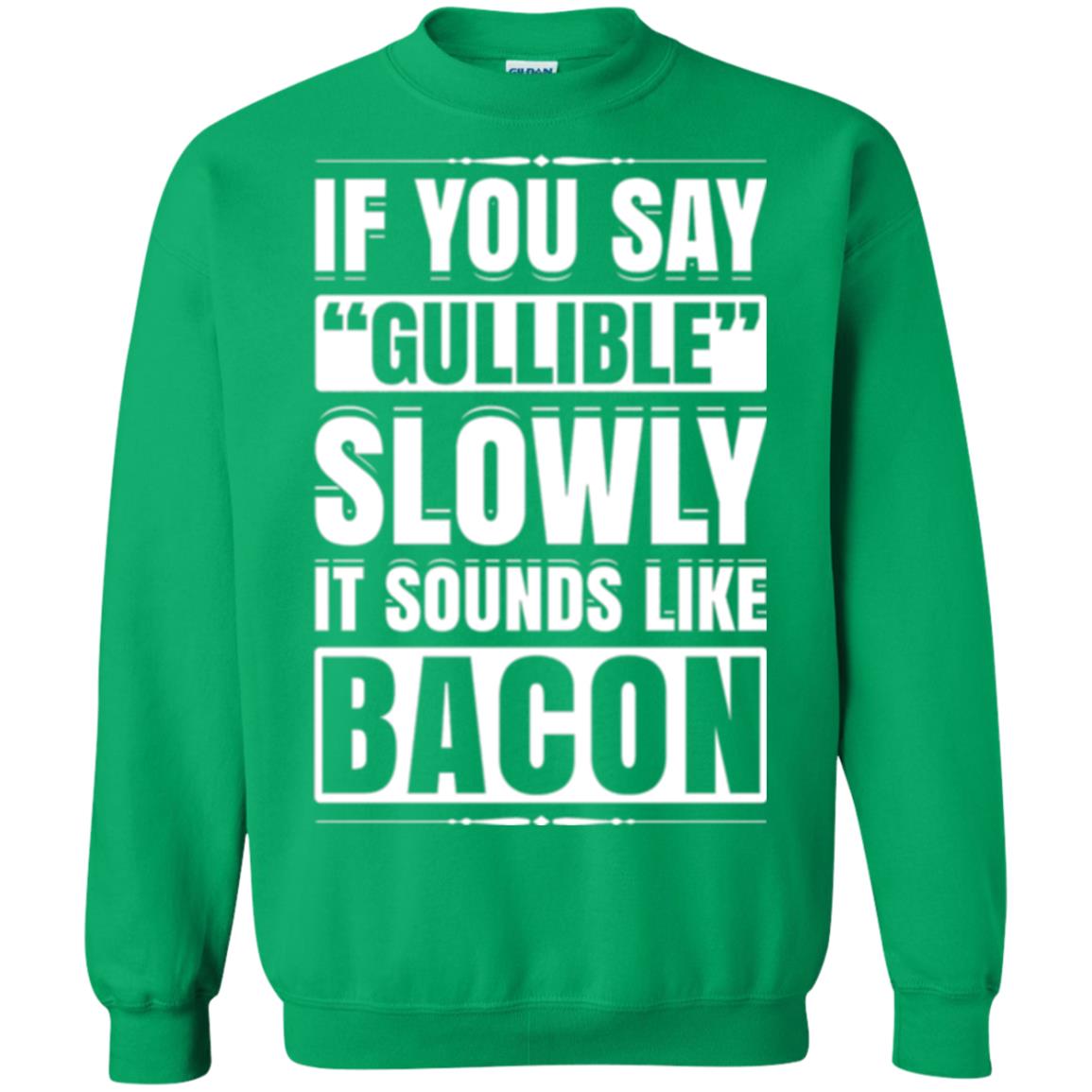 If You Say Gullible Slowly It Sounds Like Bacon Pun T-shirt Irish Green