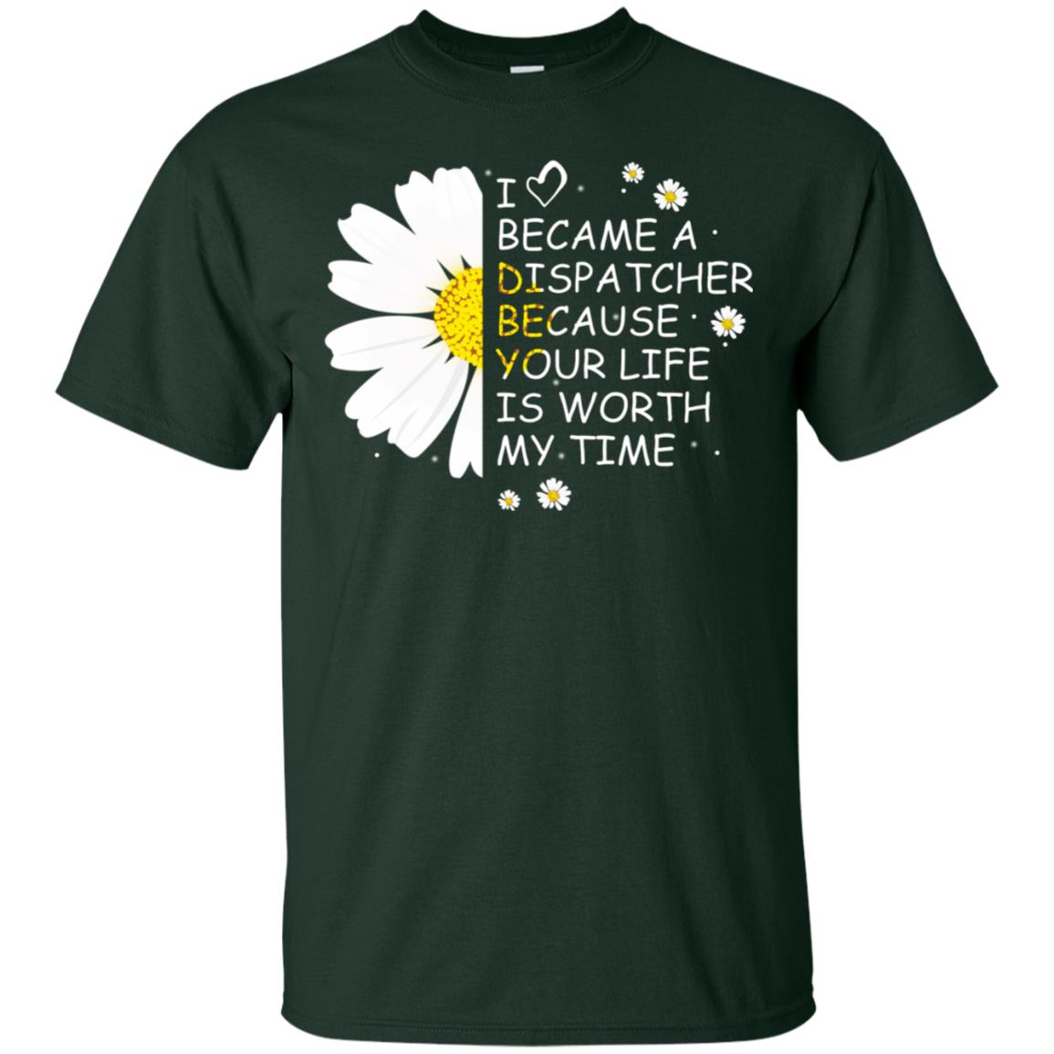 I Became A Dispatcher Because Your Life Is Worth My Life Shirt Forest