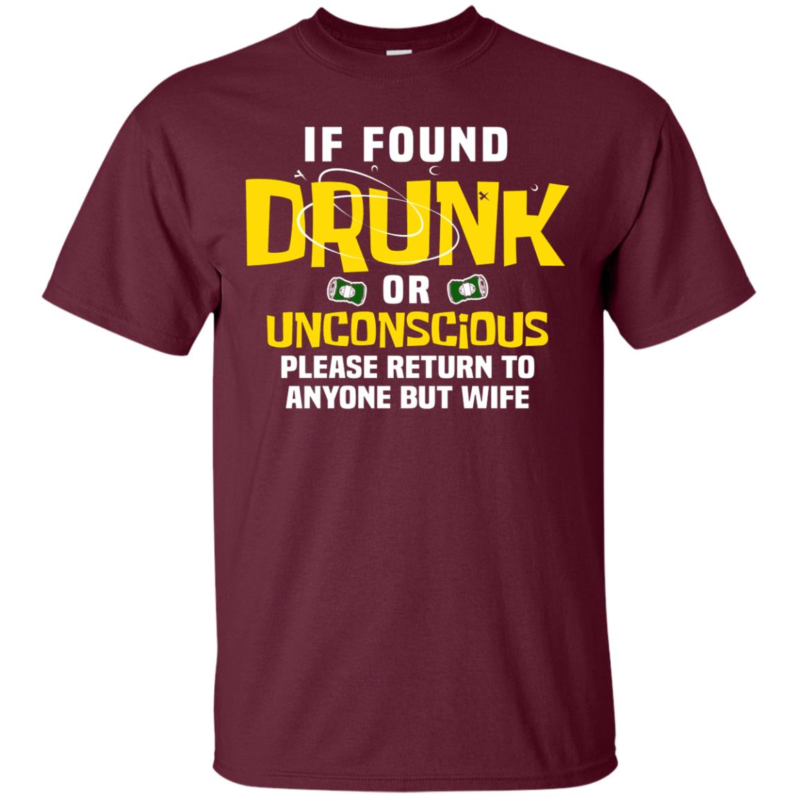 If Found Drunk Or Unconscious Please Return To Anyone But Wife Husband Shirt Maroon