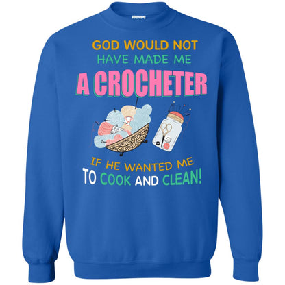 God Would Not Have Made Me A Crocheter If He Wanted Me To Cook And Clean Shirt Royal