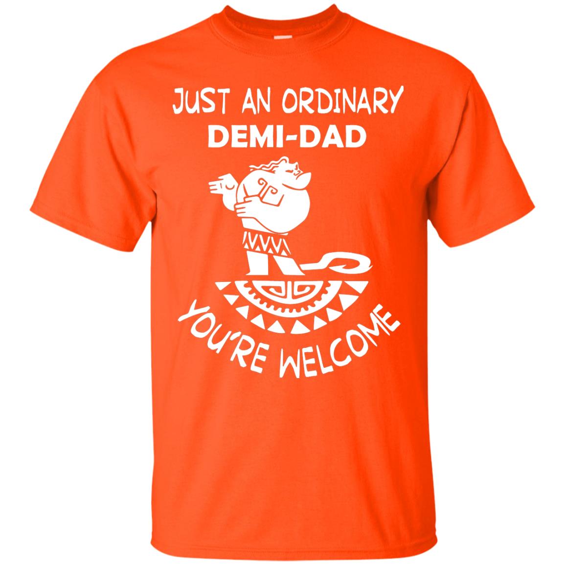 Just An Ordinary Demi Dad You're Welcome Father's Day Shirt Orange