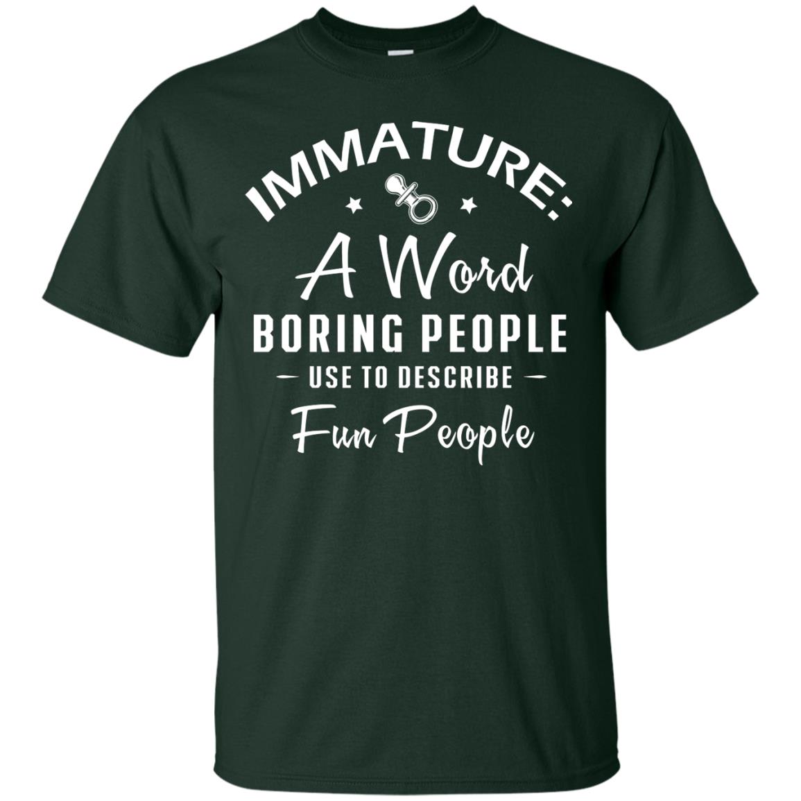 Immature A Word Boring People Use To Describe Fun People T-shirt Forest
