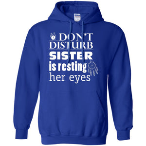Don't Disturb Sister Is Resting Her Eyes Funny Sister ShirtG185 Gildan Pullover Hoodie 8 oz.