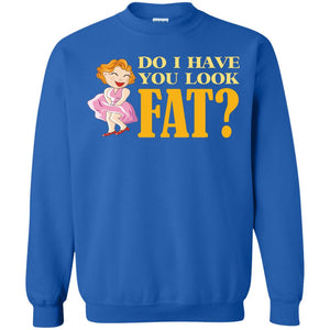 Do I Have You Look Fat ShirtG180 Gildan Crewneck Pullover Sweatshirt 8 oz.