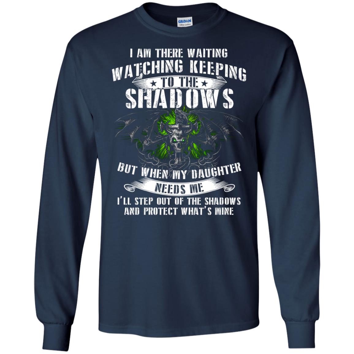 I Am There Waiting Watching Keeping To The Shawdows But When My Daughter Need Me I'll Step Out Of The Shadows And Protect What's Mine Navy