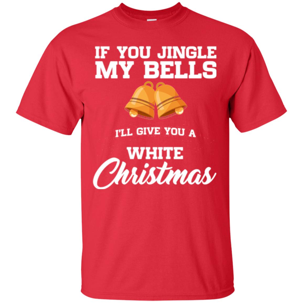 Christmas T-shirt If You Jingle My Bells I_ll Give You A White Christmas Red