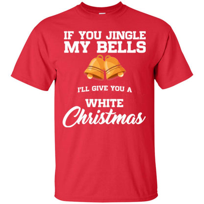 Christmas T-shirt If You Jingle My Bells I_ll Give You A White Christmas Red