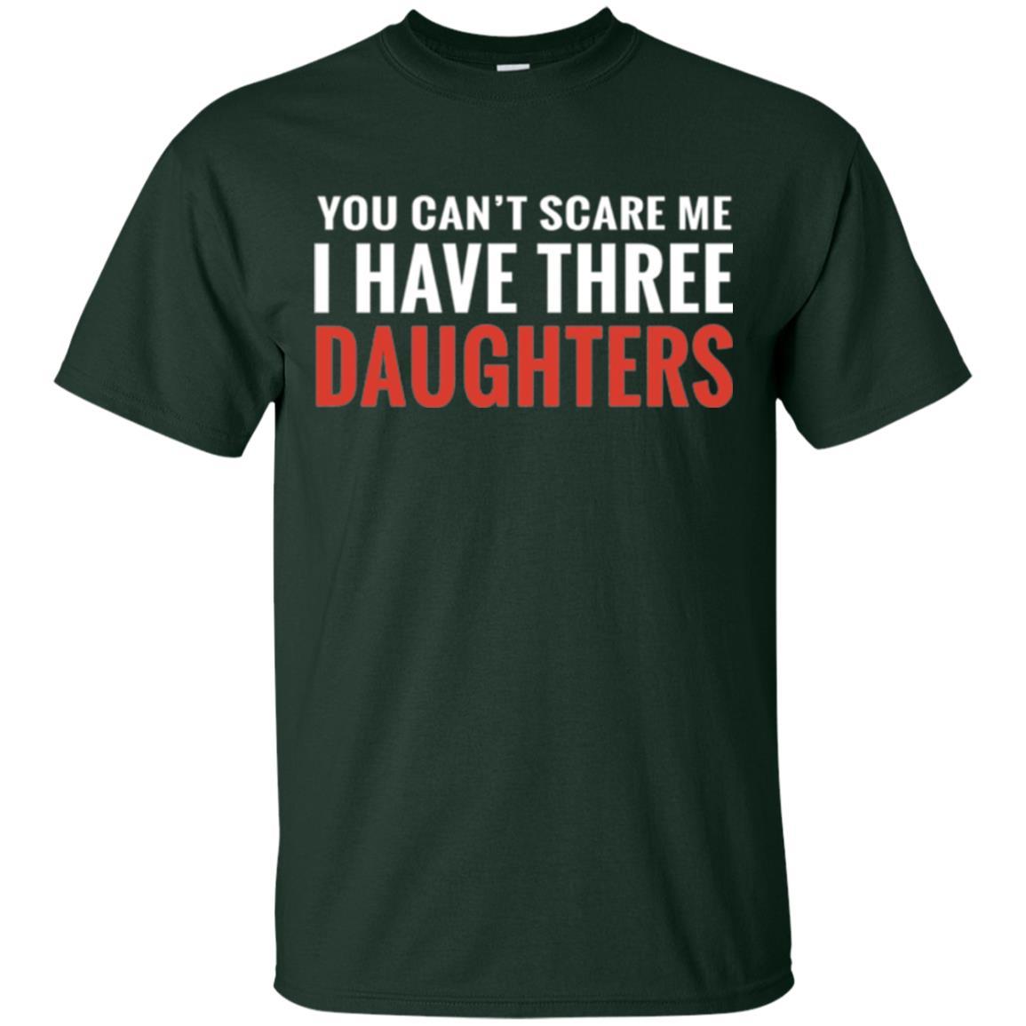 Family T-shirt You Can't Scare Me I Have Three Daughters Forest Green
