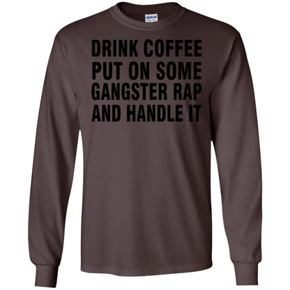 Drink Coffee Put On Some Gangter Rap And Handle It Shirt Dark Chocolate