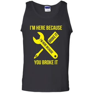 Engineer T-shirt I'm Here Because You Broke It