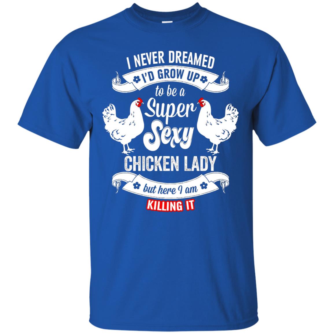 I Never Dreamed I_d Grow Up To Be A Super Sexy Chicken Lady T-shirt Royal