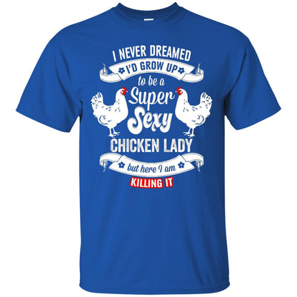 I Never Dreamed I_d Grow Up To Be A Super Sexy Chicken Lady T-shirt Royal