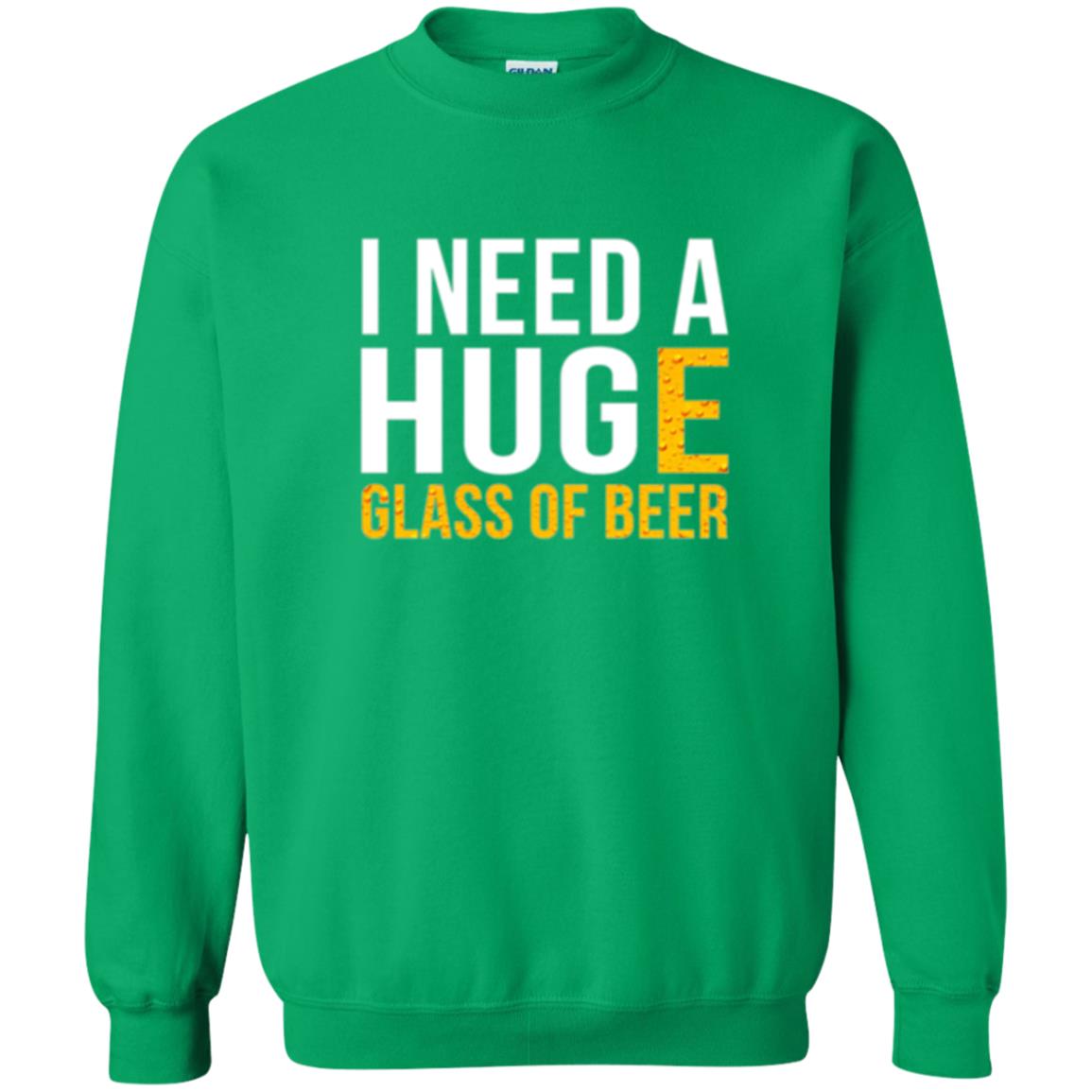 Drinking T-shirt I Need A Huge Glass Of Beer Irish Green