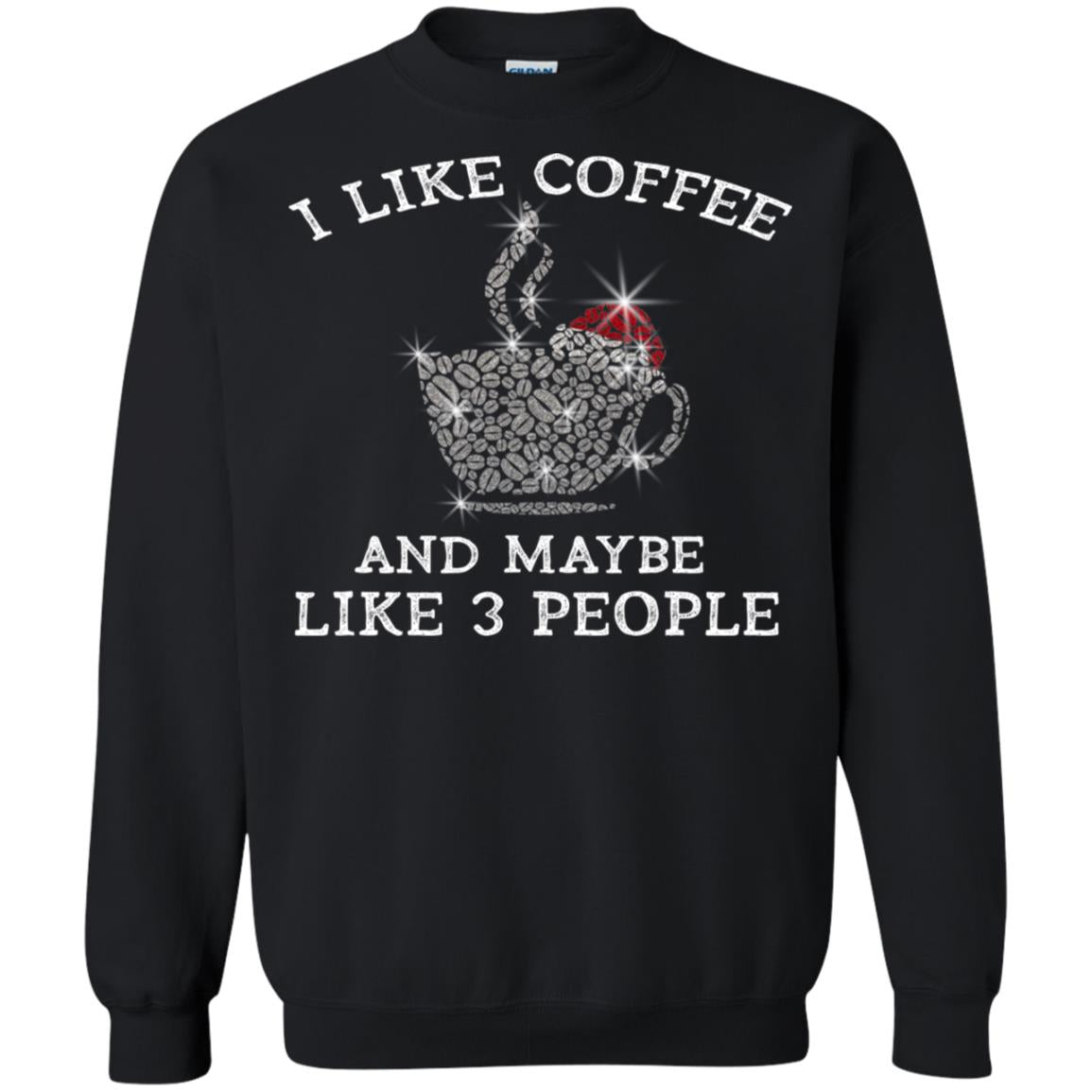 I Like Coffee And Maybe Like 3 People Best Quote Tshirt For Coffee LoversG180 Gildan Crewneck Pullover Sweatshirt 8 oz.