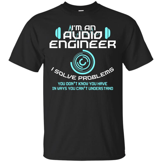 Im An Audio Engineer I Slove Problems Audio Engineer Shirt Black