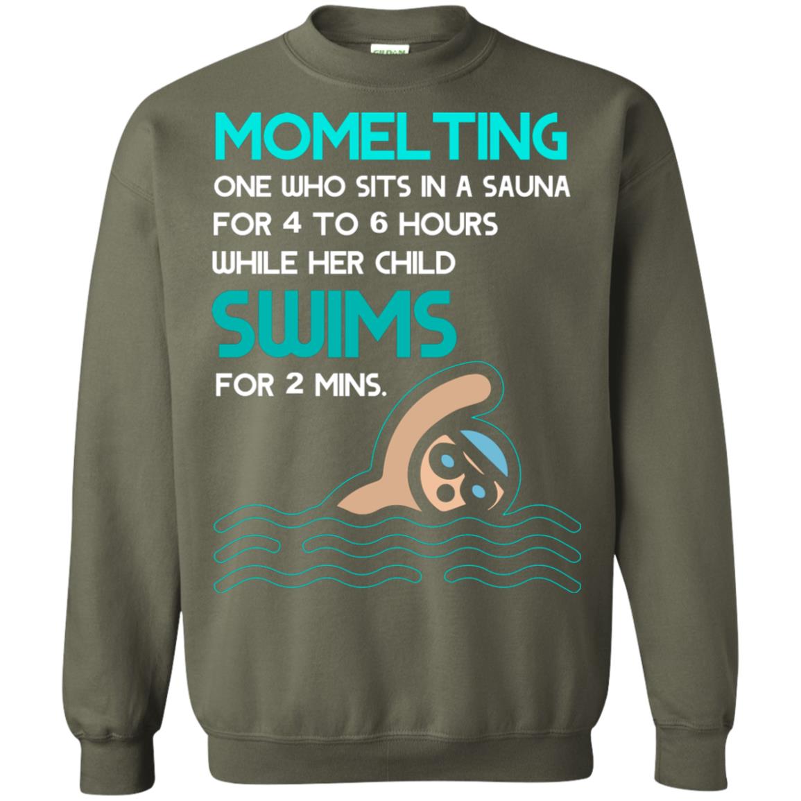 Momelting One Who Sits In A Sauna For 4 To 6 Hours While Her Child Swims For 2 Mins Shirt Military Green
