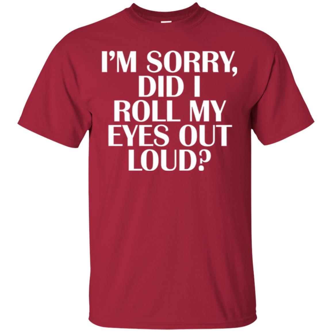 I'm Sorry Did I Roll My Eyes Out Loud T-shirt Cardinal