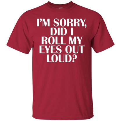 I'm Sorry Did I Roll My Eyes Out Loud T-shirt Cardinal