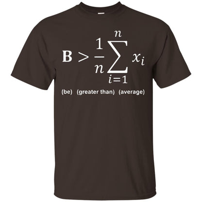 Be Greater Than Average Funny Math Quote T-shirt Dark Chocolate