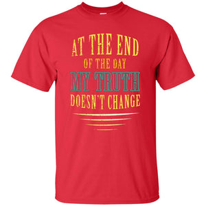 At The End Of The Day My Truth Doesn't Change ShirtG200 Gildan Ultra Cotton T-Shirt