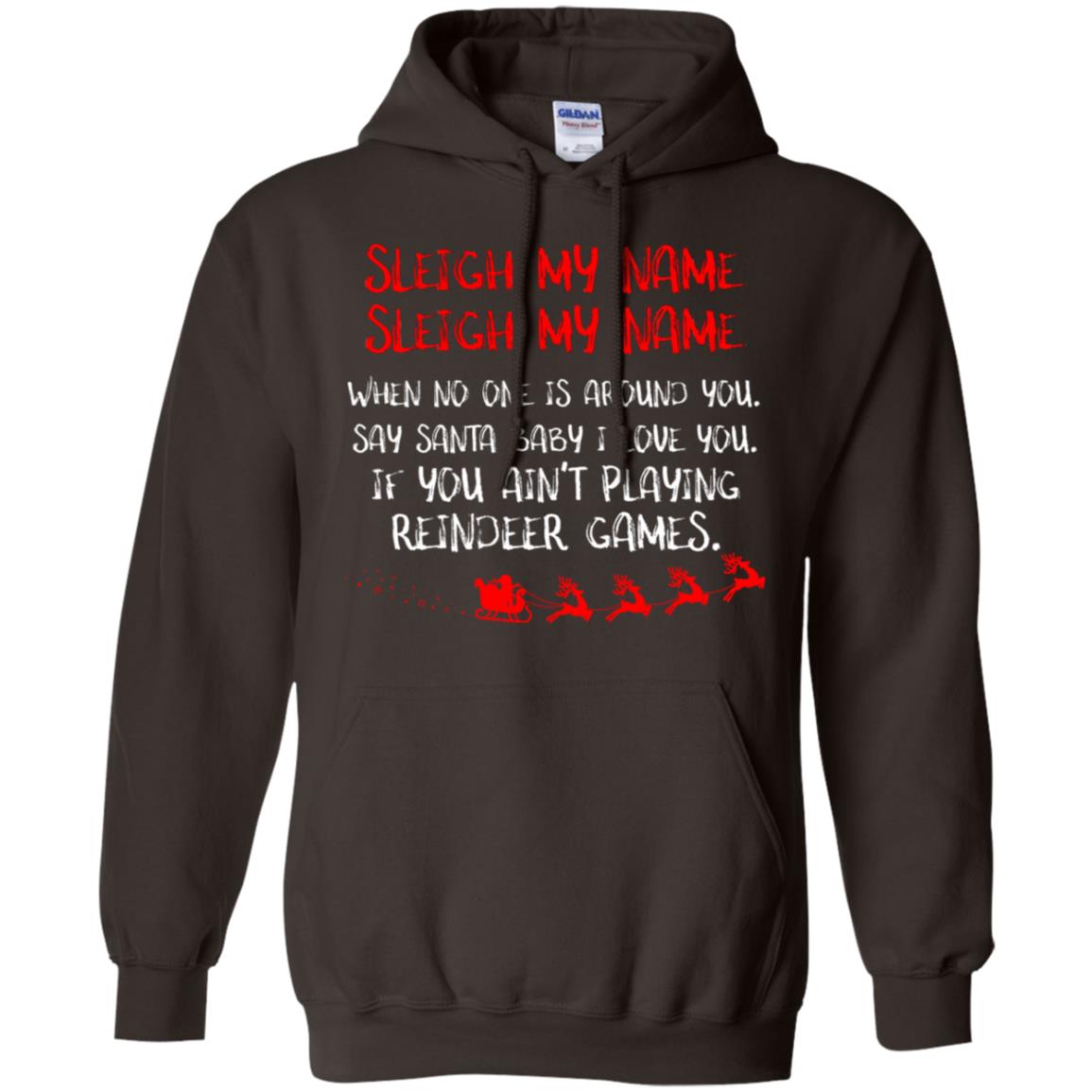 Sleigh My Nam When No One Around You Saying Baby I Love You If You Ain't Playing Reindeer Games Shirt Dark Chocolate