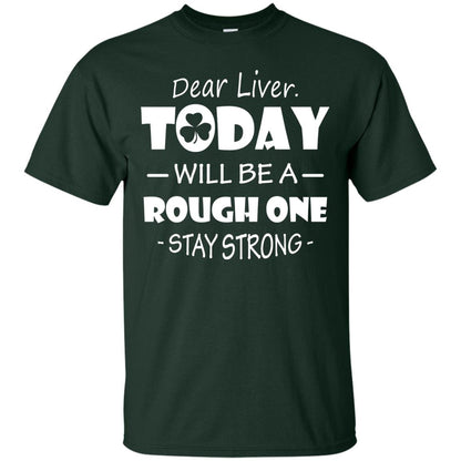 Dear Liver Today Will Be A Rough One Stay Strong Saint Patrick_s Day T-shirt Forest