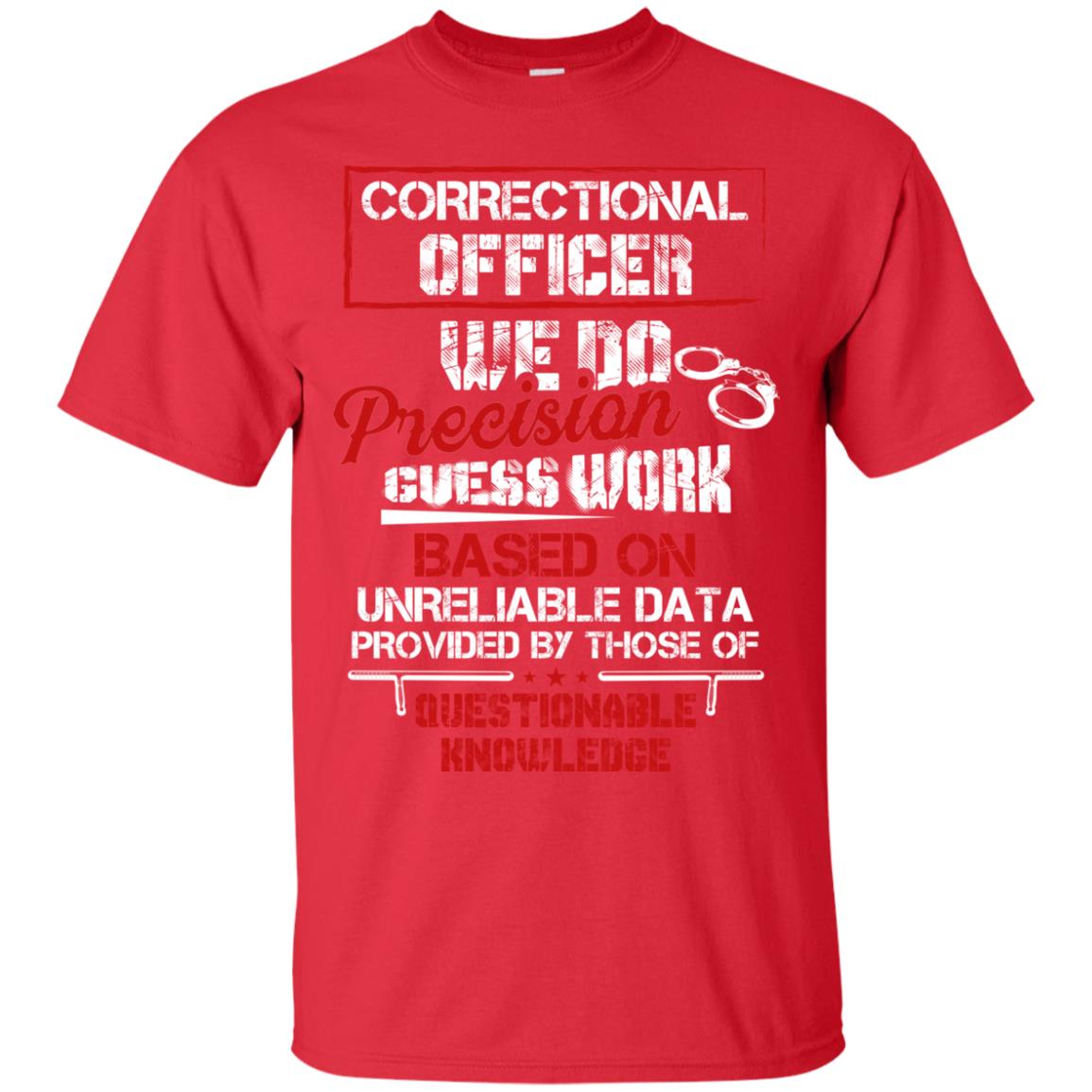 Correctional Officer We Do Precision Guess Work Based On Unreliable Data Provided By Those Of Questionable Knowledge Red