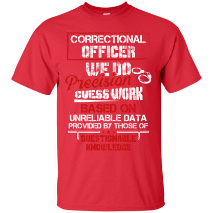 Correctional Officer We Do Precision Guess Work Based On Unreliable Data Provided By Those Of Questionable Knowledge Red