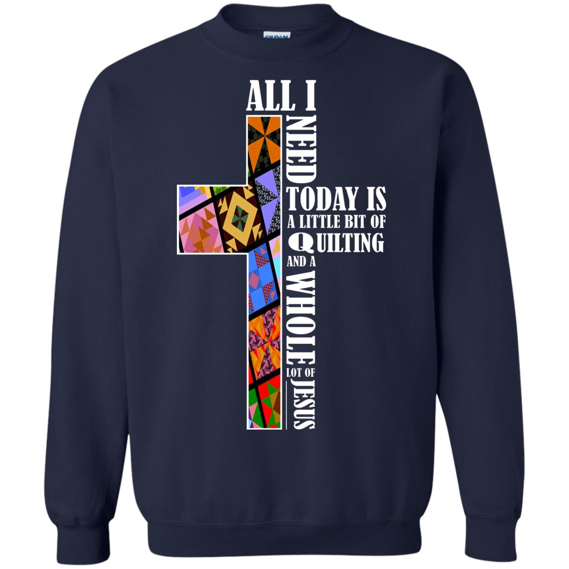 All I Need Today Is A Little Bit Of Quilting And A Whole Lot Of Jesus T-shirt Navy
