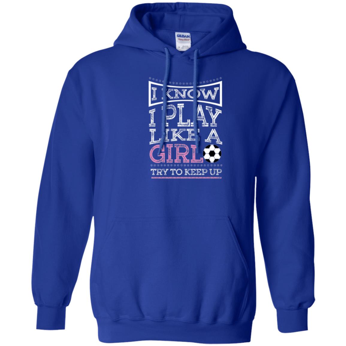 Soccer Lovers T-shirt I Know I Play Like A Girl Try To Keep It Royal