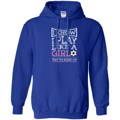 Soccer Lovers T-shirt I Know I Play Like A Girl Try To Keep It Royal