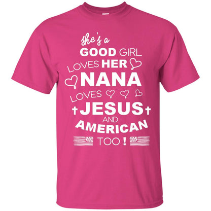 She Is A Good Girl Loves Her Nana Loves Jesus And American Too Shirt Heliconia