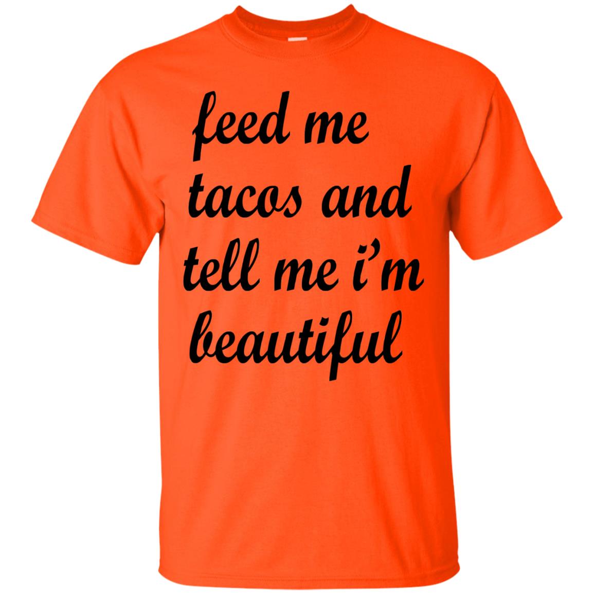 Feed Me Tacos And Tell Me Im Beautiful Cinco De Mayo Shirt Orange